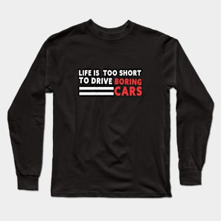 Life is too short to drive boring cars Long Sleeve T-Shirt